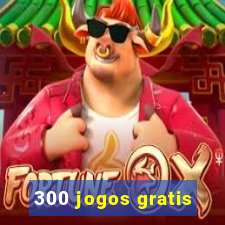 300 jogos gratis